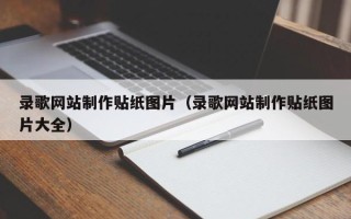 黔东南录歌网站制作贴纸图片（录歌网站制作贴纸图片大全）
