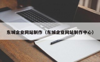 黔东南东城企业网站制作（东城企业网站制作中心）