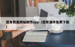 黔东南德育教案网站制作app（德育课件免费下载）