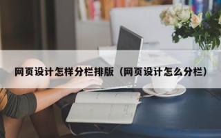 黔东南网页设计怎样分栏排版（网页设计怎么分栏）