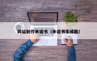 黔东南网站制作承诺书（承诺书生成器）